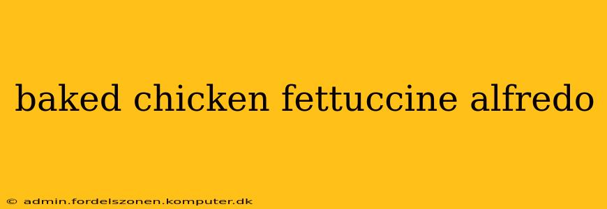 baked chicken fettuccine alfredo
