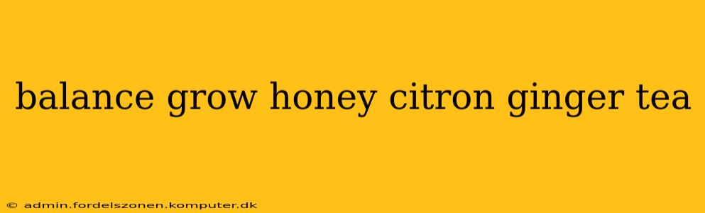 balance grow honey citron ginger tea