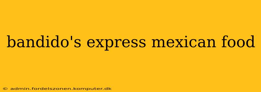bandido's express mexican food