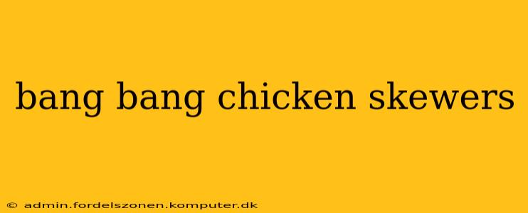 bang bang chicken skewers