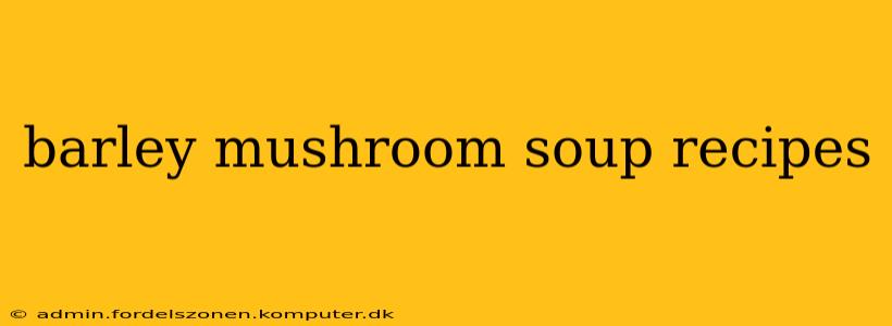 barley mushroom soup recipes