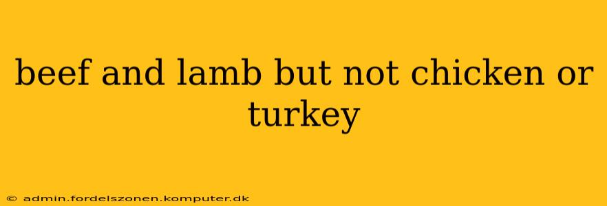 beef and lamb but not chicken or turkey