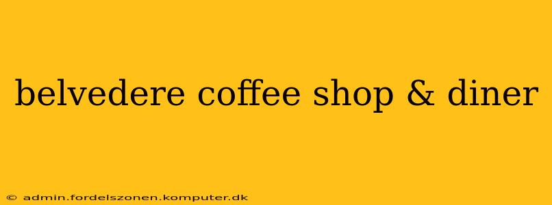 belvedere coffee shop & diner