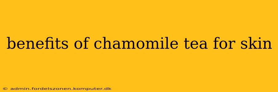 benefits of chamomile tea for skin