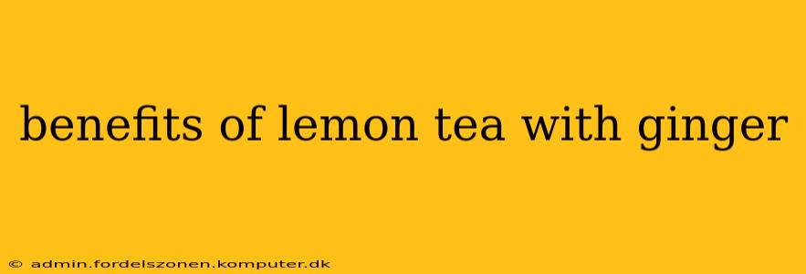 benefits of lemon tea with ginger