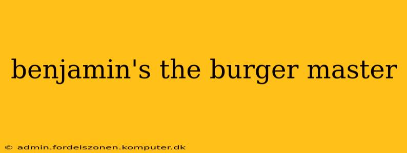 benjamin's the burger master
