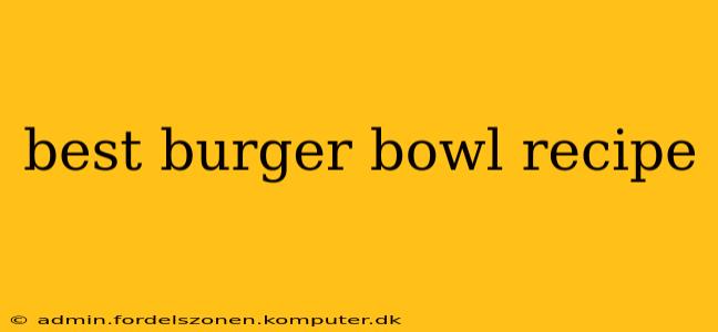 best burger bowl recipe