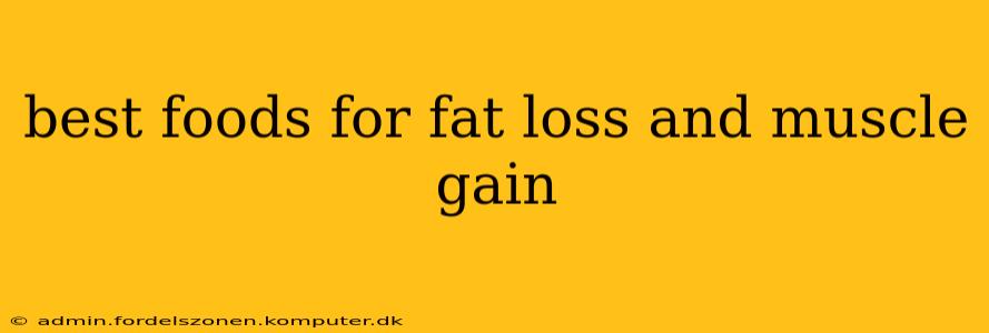 best foods for fat loss and muscle gain