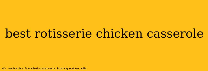 best rotisserie chicken casserole