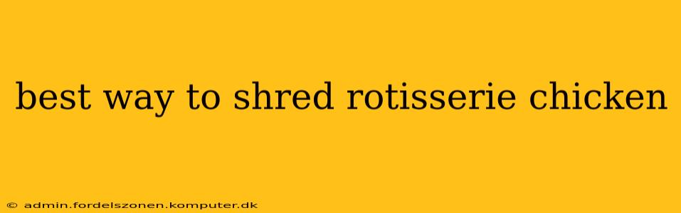 best way to shred rotisserie chicken