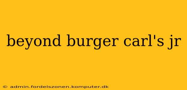 beyond burger carl's jr