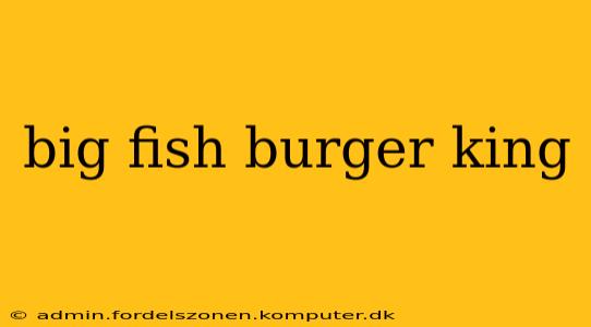 big fish burger king