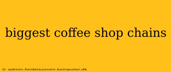 biggest coffee shop chains
