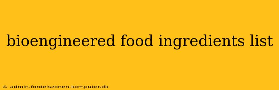 bioengineered food ingredients list