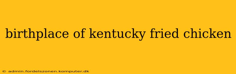 birthplace of kentucky fried chicken