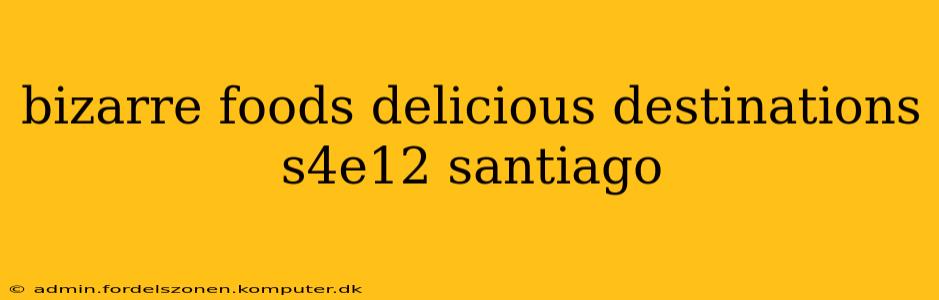 bizarre foods delicious destinations s4e12 santiago