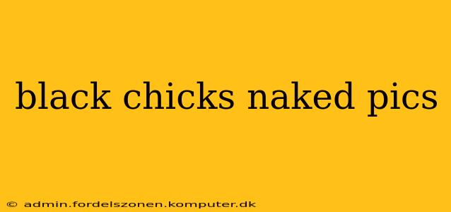 black chicks naked pics black chicks naked pics