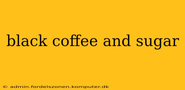 black coffee and sugar