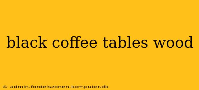 black coffee tables wood