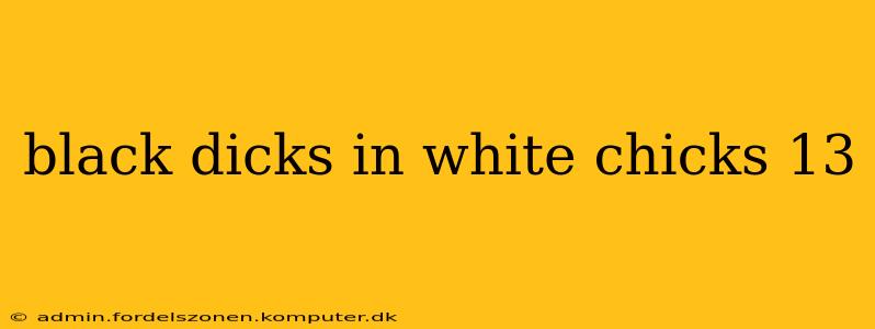 black dicks in white chicks 13 black dicks in white chicks 13
