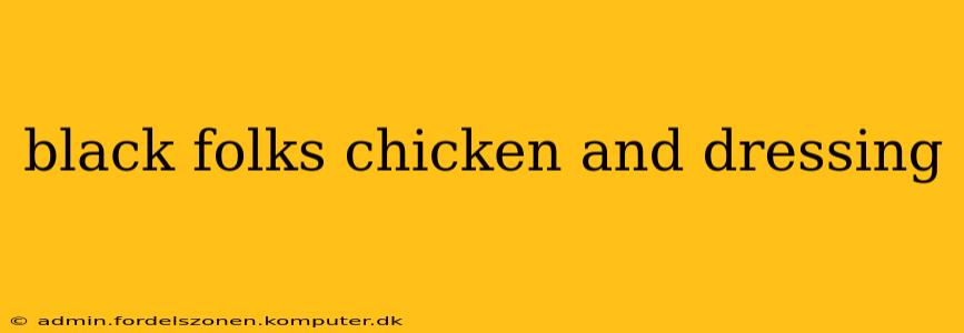black folks chicken and dressing