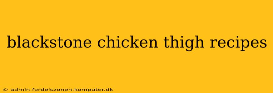 blackstone chicken thigh recipes
