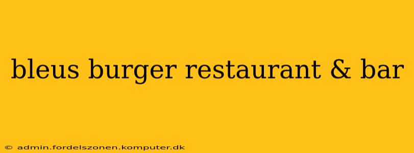 bleus burger restaurant & bar