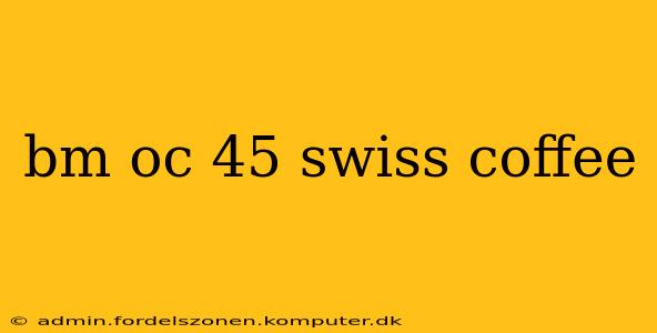 bm oc 45 swiss coffee