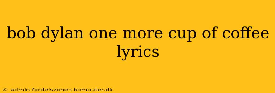 bob dylan one more cup of coffee lyrics