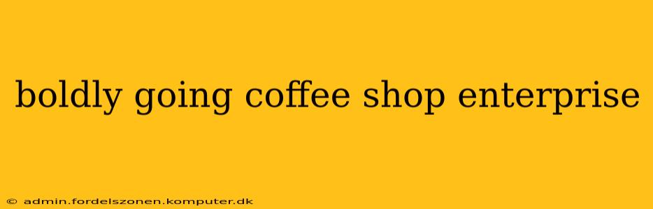 boldly going coffee shop enterprise