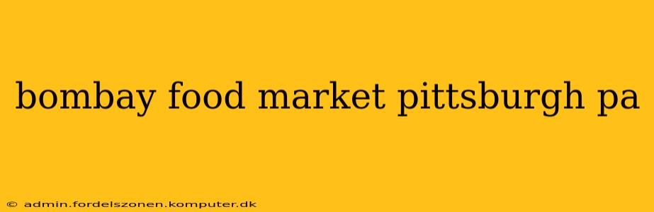 bombay food market pittsburgh pa