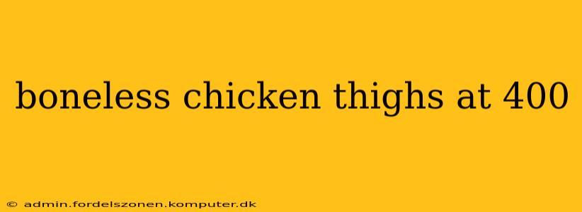 boneless chicken thighs at 400