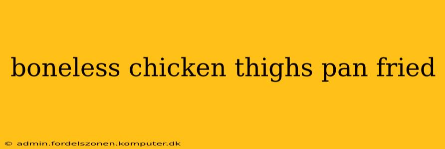boneless chicken thighs pan fried