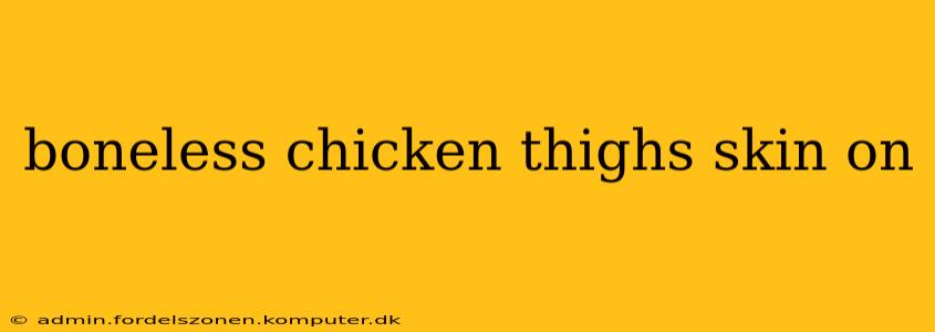 boneless chicken thighs skin on