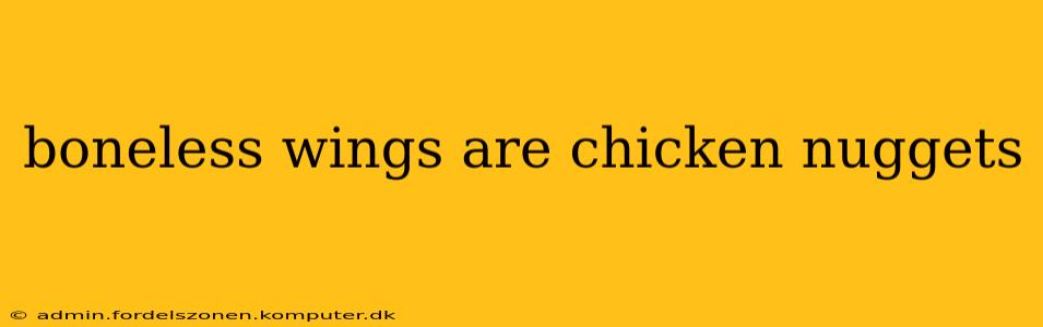 boneless wings are chicken nuggets