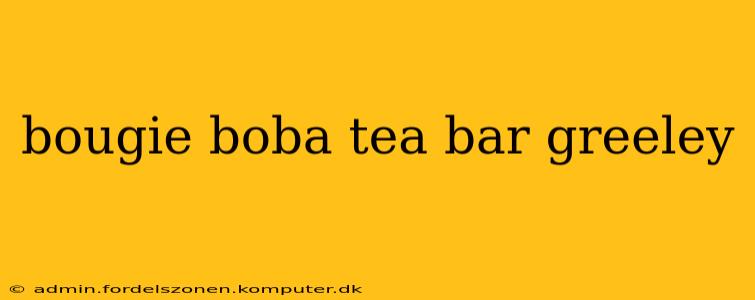 bougie boba tea bar greeley
