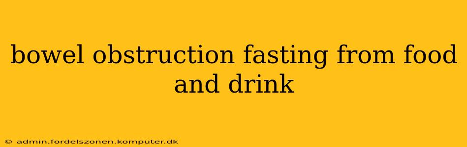 bowel obstruction fasting from food and drink