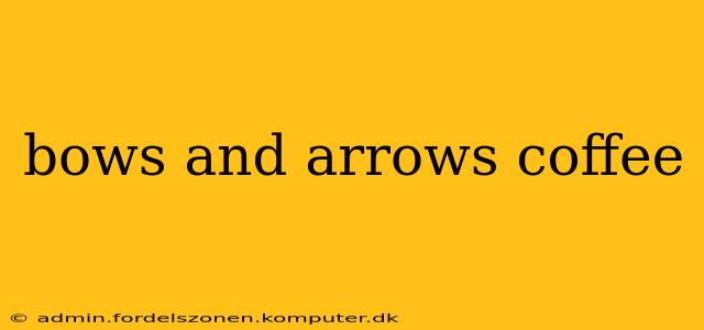 bows and arrows coffee