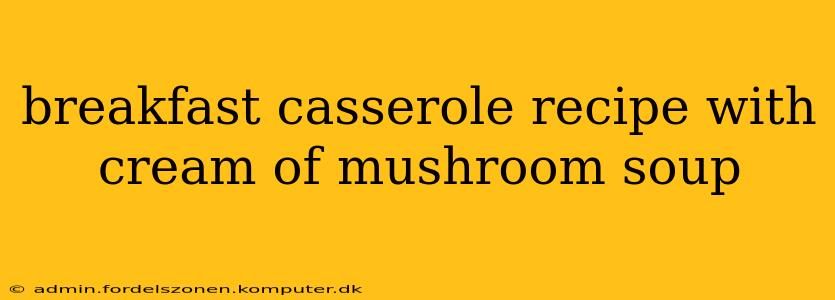 breakfast casserole recipe with cream of mushroom soup