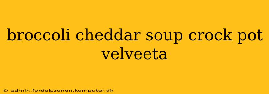 broccoli cheddar soup crock pot velveeta