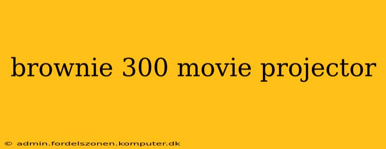 brownie 300 movie projector
