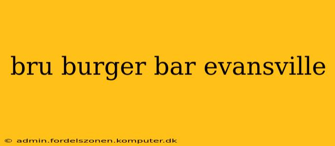 bru burger bar evansville