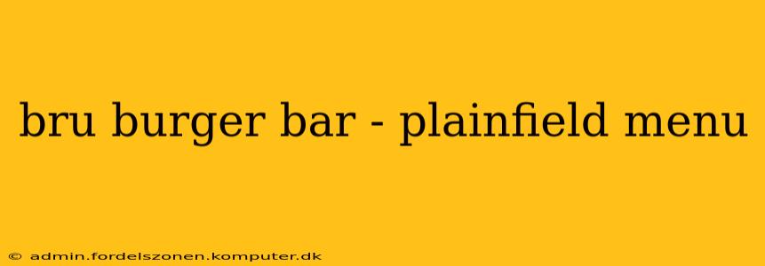 bru burger bar - plainfield menu