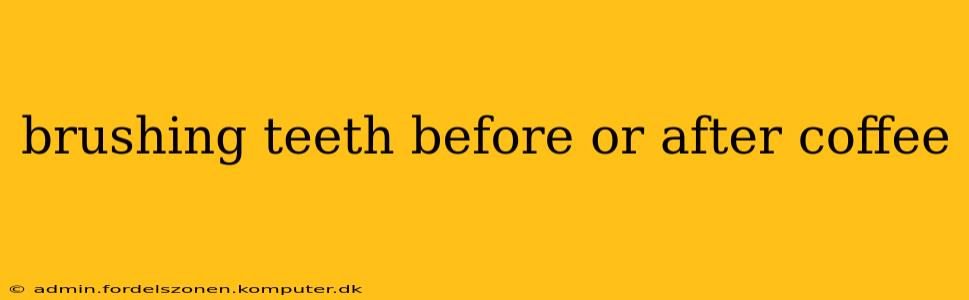 brushing teeth before or after coffee