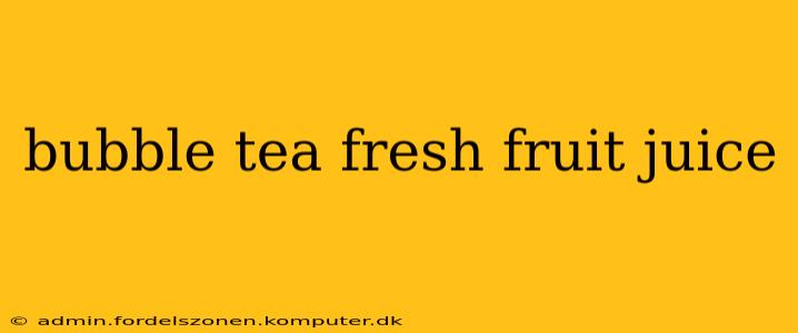 bubble tea fresh fruit juice