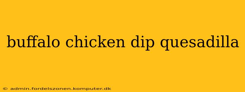 buffalo chicken dip quesadilla