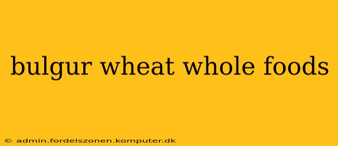 bulgur wheat whole foods