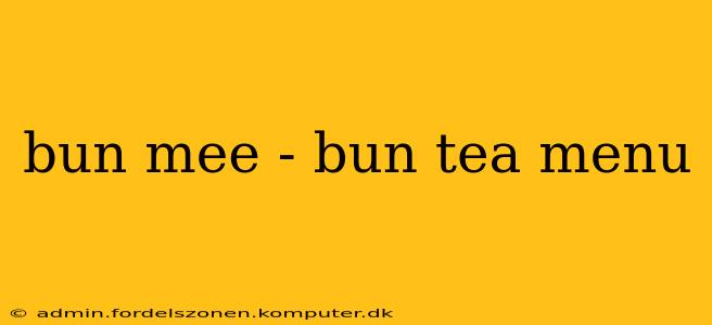 bun mee - bun tea menu