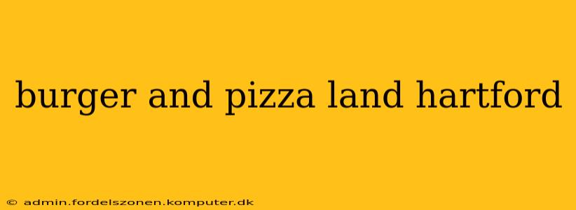 burger and pizza land hartford