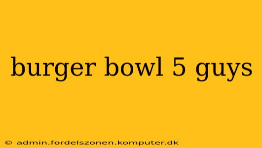 burger bowl 5 guys